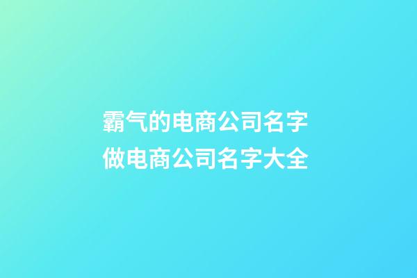 霸气的电商公司名字 做电商公司名字大全